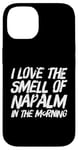 iPhone 14 Funny Text Saying I Love The Smell Of Napalm In The Morning Case