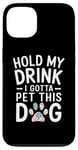 iPhone 13 Hold My Drink I Have To Pet This Dog funny Case