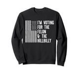 I'M VOTING FOR THE FELON & THE HILLBILLY 2024 Pro Trump Meme Sweatshirt