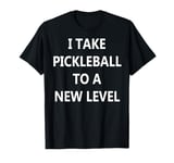 I Take Pickleball to a New Level T-Shirt