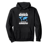 We'd All Be Nowhere Without Geography Pullover Hoodie