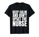 Keep Calm And Don't Upset The Nurse Shirt Funny Saying T-Shirt