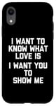 Coque pour iPhone XR I Want To Know What Love Is (I Want You To Show Me) - Drôle