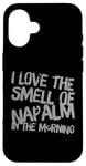 iPhone 16 Funny Text Saying I Love The Smell Of Napalm In The Morning Case