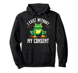 I Exist Without My Consent Funny Frog Saying Meme Men Women Pullover Hoodie