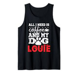 Dog Name Louie All In Need Is Coffee My Dog Named Louie Tank Top