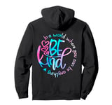 In A World Where You Can Be Anything Be Kind Kindness Pullover Hoodie