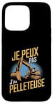 Coque pour iPhone 15 Pro Max Je Peux Pas J’ai Pelleteuse Homme Humour Engin De Chantier