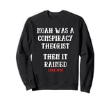 Noah Was A Conspiracy Theorist Then It Rained Sweatshirt