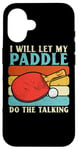 Coque pour iPhone 16 I Will Let My Paddle Do The Talking Ping Pong Table Tennis