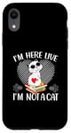 iPhone XR I'm Here Live I'm Not A Cat Case