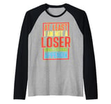 At Least I Am Not A Loser With An Appendix Raglan Baseball Tee