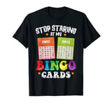 Stop Staring At My Bingo Cards Funny Bingo Player Women T-Shirt