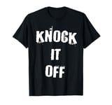 Knock it Off Funny T-Shirt