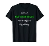 Surely Not Everybody Was Kung Fu Fighting Tee For Men Women T-Shirt