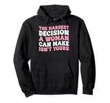 The Hardest Decision A Woman Can Make Isn't Yours Pullover Hoodie