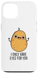 Coque pour iPhone 13 Jeu de mots amusant « I Only Have Eyes For You »