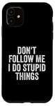 iPhone 11 Don't Follow Me I Do Stupid Things Funny Case