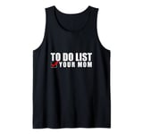 To Do List Your Mom - Funny Sarcastic To Do List Tank Top