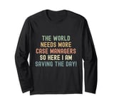 World needs more case managers so here i am saving the day Long Sleeve T-Shirt