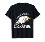 I'd rather be with my cockatiel T-Shirt