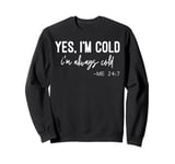 Yes I Am Cold I'm Always Cold 24/7 Sweatshirt