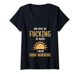 Womens Here We F-cking Go Again I Mean Good Morning Funny Saying V-Neck T-Shirt