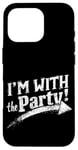 iPhone 16 Pro I'M WITH The Party! Party Case