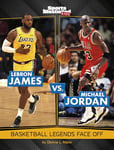 Legend vs Legend James vs Jordan: Basketball Legends Face Off (Sports Illustrated Kids: Legend vs. Legend)