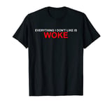 Everything I Don't Like Is Woke Apparel T-Shirt