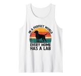 In A Perfect World Every Home Has A Lab Labrador Retriever Tank Top