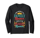 What Happens At The Family Reunion Stays At Family Reunion Long Sleeve T-Shirt