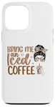 iPhone 13 Pro Max Bring Me An Iced Coffee Messy Bun Cold Brew Coffee Quote Case