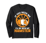 Cute Hamster If You Need Me I'll Be With My Hamster Long Sleeve T-Shirt