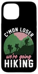 iPhone 15 Funny Hiker C'mon Loser We're Going Hiking Case