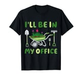 Funny Gardening I'll Be In My Office Garden Plant Gardener T-Shirt