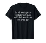 I'd Tell You To Go To Hell But I Work There Sarcastic Humor T-Shirt