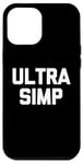 iPhone 12 Pro Max Ultra Simp - Funny Saying Sarcastic Cute Cool Simp Novelty Case