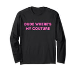 Dude Where's My Couture Funny Sarcastic Quote Long Sleeve T-Shirt