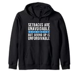 Setbacks Are Unavoidable But Giving Up Is Unforgivable Zip Hoodie