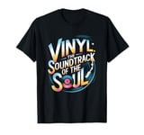 Vinyl The Soundtrack Of The Soul Turntable Enthusiast T-Shirt