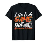 Life is a Game but Badminton is Serious T-Shirt