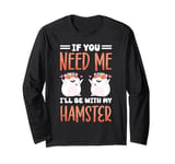 Cute Hamster If You Need Me I'll Be With My Hamster Long Sleeve T-Shirt