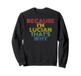 Because I'm Lucian That's Why Personalized Name Funny Sweatshirt