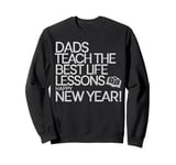 Dads Teach The Best Life Lessons Happy New Year Father's Day Sweatshirt