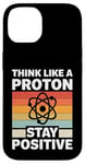 iPhone 14 Think Like A Proton And Stay Positive Science Case