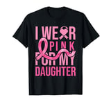 I Wear Pink for My Daughter Breast Cancer Awareness T-Shirt