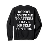 Do Not Invite Me To Afters I Have No Self Control (ON BACK) Sweatshirt