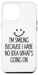 Coque pour iPhone 12 Pro Max I'm Smiling Because I Have No Idea What's Going On Funny