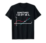 Sometimes I Go Off on a Tangent Funny Math Students Present T-Shirt